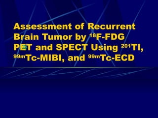 Assessment of Recurrent Brain Tumor by  18 F-FDG PET and SPECT Using  201 Tl,  99m Tc-MIBI, and  99m Tc-ECD 