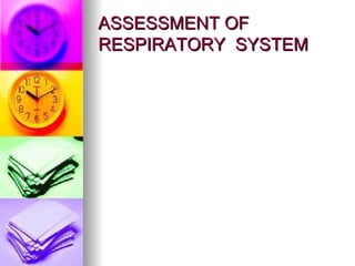 ASSESSMENT OF
RESPIRATORY SYSTEM
 