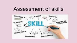 Assessment of skills
 