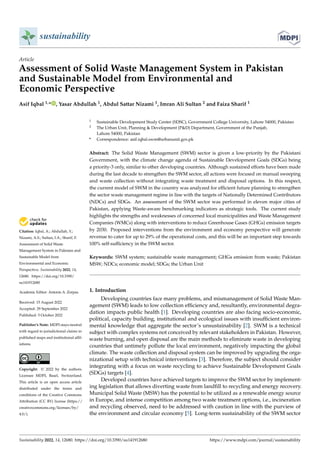 Citation: Iqbal, A.; Abdullah, Y.;
Nizami, A.S.; Sultan, I.A.; Sharif, F.
Assessment of Solid Waste
Management System in Pakistan and
Sustainable Model from
Environmental and Economic
Perspective. Sustainability 2022, 14,
12680. https://doi.org/10.3390/
su141912680
Academic Editor: Antonis A. Zorpas
Received: 15 August 2022
Accepted: 29 September 2022
Published: 5 October 2022
Publisher’s Note: MDPI stays neutral
with regard to jurisdictional claims in
published maps and institutional affil-
iations.
Copyright: © 2022 by the authors.
Licensee MDPI, Basel, Switzerland.
This article is an open access article
distributed under the terms and
conditions of the Creative Commons
Attribution (CC BY) license (https://
creativecommons.org/licenses/by/
4.0/).
sustainability
Article
Assessment of Solid Waste Management System in Pakistan
and Sustainable Model from Environmental and
Economic Perspective
Asif Iqbal 1,* , Yasar Abdullah 1, Abdul Sattar Nizami 1, Imran Ali Sultan 2 and Faiza Sharif 1
1 Sustainable Development Study Center (SDSC), Government College University, Lahore 54000, Pakistan
2 The Urban Unit, Planning & Development (P&D) Department, Government of the Punjab,
Lahore 54000, Pakistan
* Correspondence: asif.iqbal.swm@urbanunit.gov.pk
Abstract: The Solid Waste Management (SWM) sector is given a low-priority by the Pakistani
Government, with the climate change agenda of Sustainable Development Goals (SDGs) being
a priority-3 only, similar to other developing countries. Although sustained efforts have been made
during the last decade to strengthen the SWM sector, all actions were focused on manual sweeping
and waste collection without integrating waste treatment and disposal options. In this respect,
the current model of SWM in the country was analyzed for efficient future planning to strengthen
the sector waste management regime in line with the targets of Nationally Determined Contributors
(NDCs) and SDGs. An assessment of the SWM sector was performed in eleven major cities of
Pakistan, applying Waste-aware benchmarking indicators as strategic tools. The current study
highlights the strengths and weaknesses of concerned local municipalities and Waste Management
Companies (WMCs) along with interventions to reduce Greenhouse Gases (GHGs) emission targets
by 2030. Proposed interventions from the environment and economy perspective will generate
revenue to cater for up to 29% of the operational costs, and this will be an important step towards
100% self-sufficiency in the SWM sector.
Keywords: SWM system; sustainable waste management; GHGs emission from waste; Pakistan
MSW; NDCs; economic model; SDGs; the Urban Unit
1. Introduction
Developing countries face many problems, and mismanagement of Solid Waste Man-
agement (SWM) leads to low collection efficiency and, resultantly, environmental degra-
dation impacts public health [1]. Developing countries are also facing socio-economic,
political, capacity building, institutional and ecological issues with insufficient environ-
mental knowledge that aggregate the sector’s unsustainability [2]. SWM is a technical
subject with complex systems not conceived by relevant stakeholders in Pakistan. However,
waste burning, and open disposal are the main methods to eliminate waste in developing
countries that untimely pollute the local environment, negatively impacting the global
climate. The waste collection and disposal system can be improved by upgrading the orga-
nizational setup with technical interventions [3]. Therefore, the subject should consider
integrating with a focus on waste recycling to achieve Sustainable Development Goals
(SDGs) targets [4].
Developed countries have achieved targets to improve the SWM sector by implement-
ing legislation that allows diverting waste from landfill to recycling and energy recovery.
Municipal Solid Waste (MSW) has the potential to be utilized as a renewable energy source
in Europe, and intense competition among two waste treatment options, i.e., incineration
and recycling observed, need to be addressed with caution in line with the purview of
the environment and circular economy [5]. Long-term sustainability of the SWM sector
Sustainability 2022, 14, 12680. https://doi.org/10.3390/su141912680 https://www.mdpi.com/journal/sustainability
 