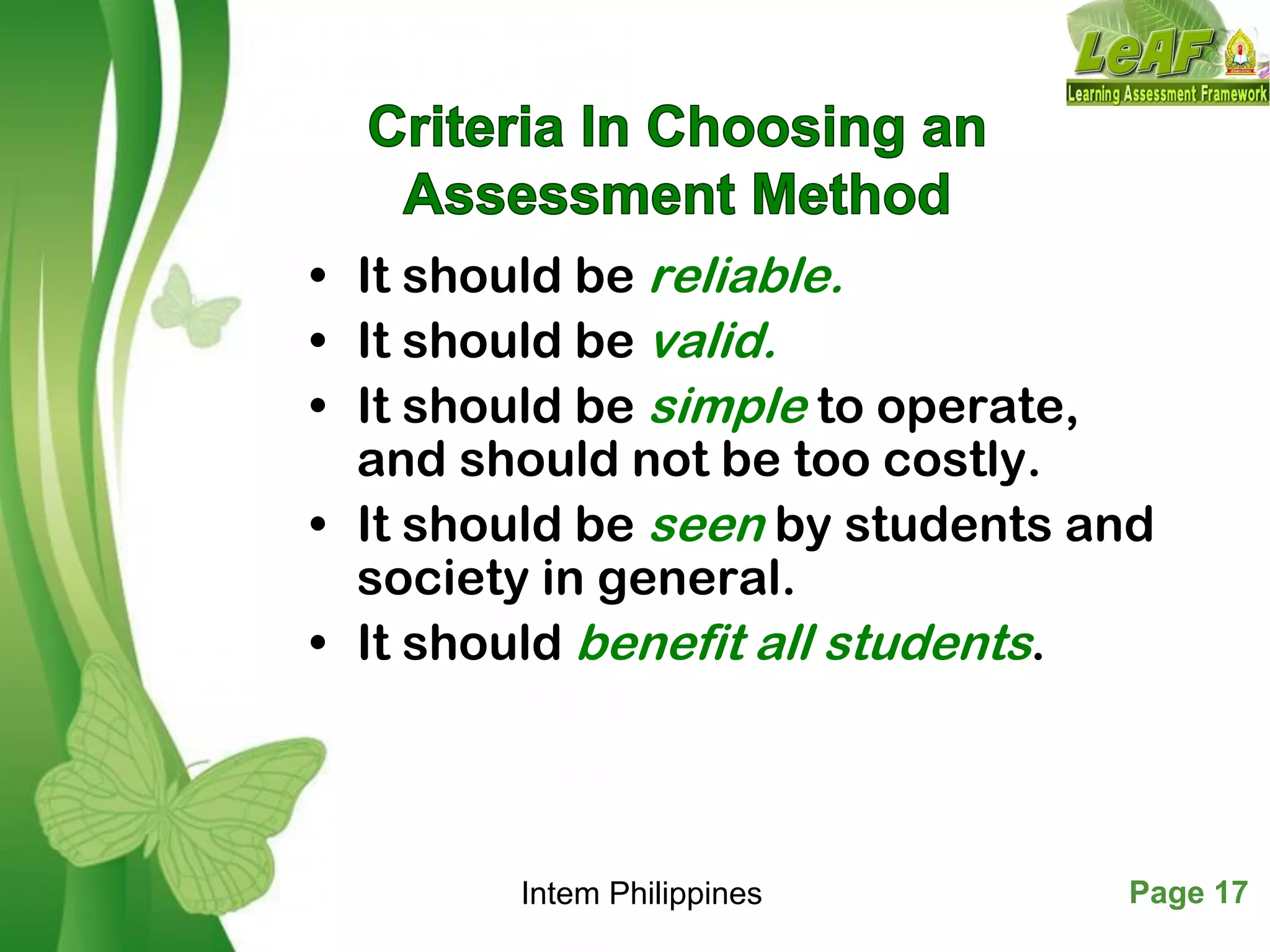 Free Powerpoint Templates Page 17
• It should be reliable.
• It should be valid.
• It should be simple to operate,
and should not be too costly.
• It should be seen by students and
society in general.
• It should benefit all students.
Intem Philippines
 