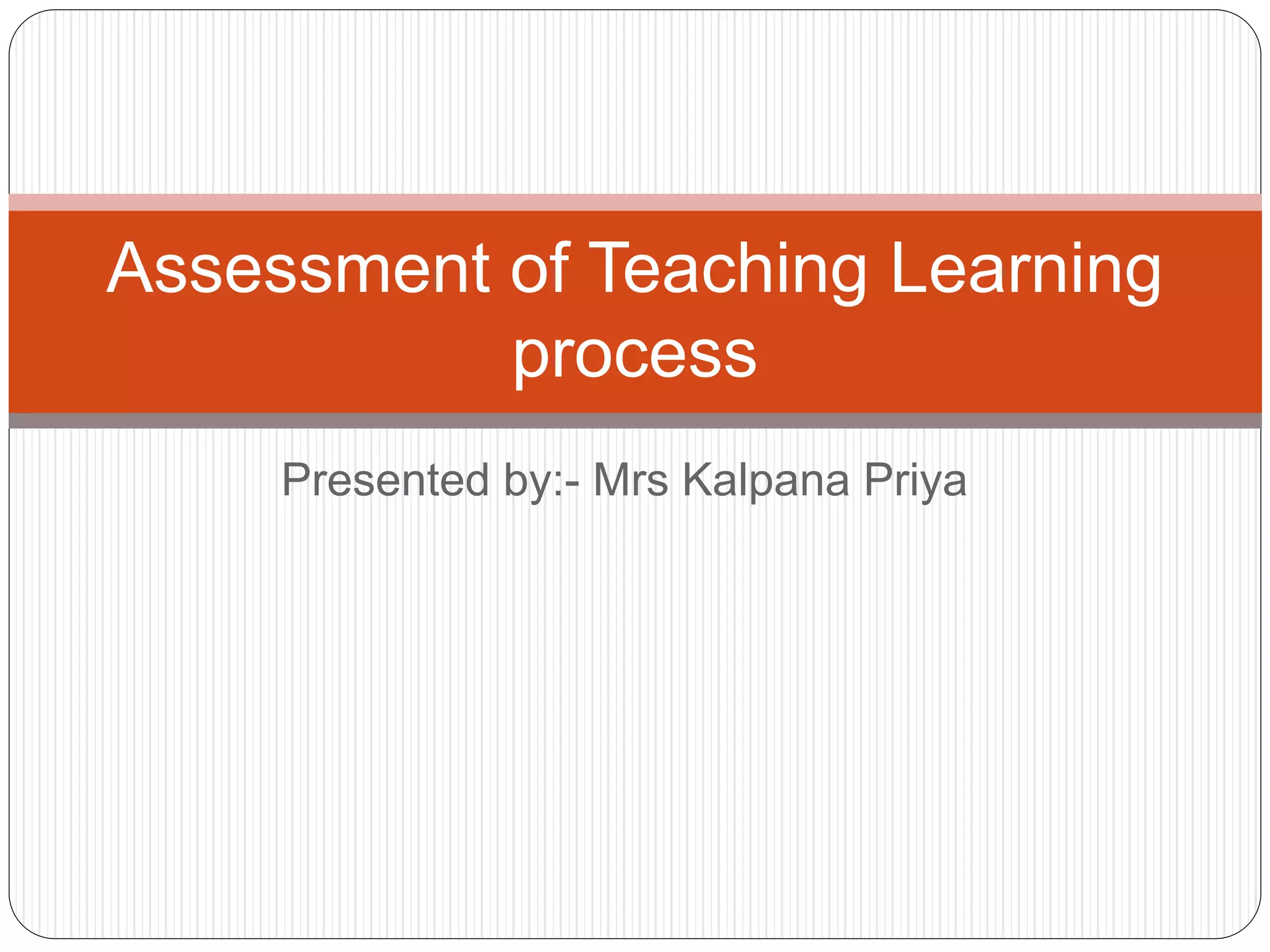 Assessment of teaching learning process | PPTX