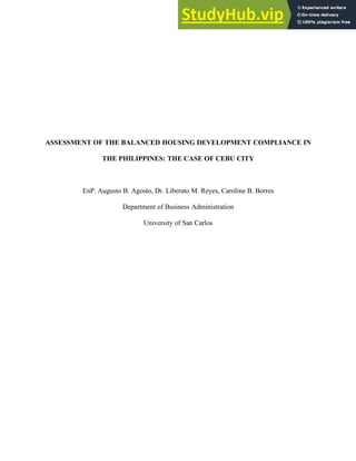 ASSESSMENT OF THE BALANCED HOUSING DEVELOPMENT COMPLIANCE IN
THE PHILIPPINES: THE CASE OF CEBU CITY
EnP. Augusto B. Agosto, Dr. Liberato M. Reyes, Caroline B. Borres
Department of Business Administration
University of San Carlos
 