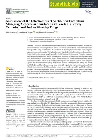 Citation: Alcock, R.; Wajrak, M.;
Oosthuizen, J. Assessment of the
Effectiveness of Ventilation Controls
in Managing Airborne and Surface
Lead Levels at a Newly
Commissioned Indoor Shooting
Range. Int. J. Environ. Res. Public
Health 2022, 19, 11711. https://
doi.org/10.3390/ijerph191811711
Academic Editor: Chunrong Jia
Received: 27 July 2022
Accepted: 8 September 2022
Published: 16 September 2022
Publisher’s Note: MDPI stays neutral
with regard to jurisdictional claims in
published maps and institutional affil-
iations.
Copyright: © 2022 by the authors.
Licensee MDPI, Basel, Switzerland.
This article is an open access article
distributed under the terms and
conditions of the Creative Commons
Attribution (CC BY) license (https://
creativecommons.org/licenses/by/
4.0/).
International Journal of
Environmental Research
and Public Health
Article
Assessment of the Effectiveness of Ventilation Controls in
Managing Airborne and Surface Lead Levels at a Newly
Commissioned Indoor Shooting Range
Robert Alcock 1, Magdalena Wajrak 2 and Jacques Oosthuizen 1,*
1 School of Medical and Health Sciences, Edith Cowan University, Joondalup, WA 6027, Australia
2 School of Science, Edith Cowan University, Joondalup, WA 6027, Australia
* Correspondence: j.oosthuizen@ecu.edu.au
Abstract: Lead levels at a new indoor target shooting range were assessed using both personal and
environmental air monitoring methods. Surface swabs were collected from representative locations
throughout the range prior to, and at the conclusion of, shooting. Personal samples were compared
against the current Australian Workplace Exposure Standards with all results exceeding statutory
limits. Static environmental samples exceeded the Air National Environmental Protection Measures
(NEPM) air quality standard. Surface swabs showed significant increases from pre- to post-shooting
with levels exceeding recommended limits. The performance of the mechanical ventilation system
was also assessed and airflow levels were below the required rate at all test locations when compared
against the values recommended by the National Institute for Occupational Safety and Health
(NIOSH). Users of the indoor shooting range are at risk of potential exposure to hazardous levels
of lead. It was recommended the ventilation system be reviewed by a suitably qualified ventilation
engineer to ensure it is operating within the required parameters and able to transport generated
lead contaminant away from the shooters breathing zone. A thorough cleaning regime should be
implemented by the club to minimise surface lead loadings throughout the facility.
Keywords: lead; indoor; shooting range
1. Introduction
Although not as popular as in some countries, recreational shooting in Australia is a
growing sport with approximately 640,000 participants nationally [1]. The health effects of
lead are well-known and the potential adverse exposures within both the occupational and
recreational shooting communities have been thoroughly documented. Previous studies
have identified the blood lead levels of recreational shooters may be more than forty times
higher than those of the general public [2].
Lead exposure has been associated with kidney damage, hypertension, cardiac dis-
ease and decreased fertility [3]. Lead is also classified as a probable human carcinogen
and, depending on the length and level of exposure, may result in either acute or chronic
toxicity [4]. If inhaled or ingested, lead is readily transported throughout the body where it
may adversely affect the central nervous, cardiovascular, reproductive, renal, and hepatic
systems [4]. Consequently, most governments around the world have invested significant
resources into reducing environmental lead levels [5]. However, lead exposure remains a
significant risk amongst the shooting community [6]. Most of the blood lead level measure-
ments from shooters compiled in thirty-six separate studies reviewed by Laidlaw et al. [7]
were found to be above the recommended health level.
The risk of lead exposure when using indoor firing ranges has been well-documented,
most prominently within the law enforcement and military industries [8]. Several studies
have also been undertaken which focused on recreational and sporting shooters and it was
Int. J. Environ. Res. Public Health 2022, 19, 11711. https://doi.org/10.3390/ijerph191811711 https://www.mdpi.com/journal/ijerph
 