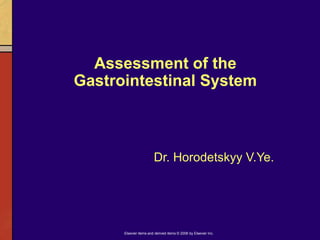 Elsevier items and derived items © 2006 by Elsevier Inc.
Assessment of the
Gastrointestinal System
Dr. Horodetskyy V.Ye.
 