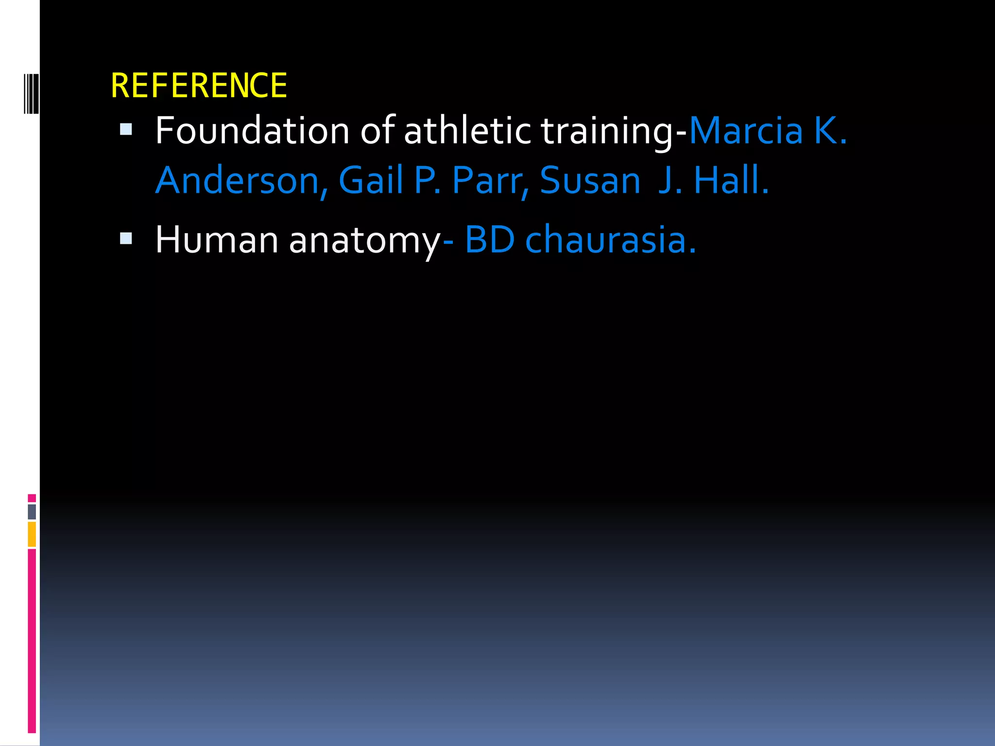 REFERENCE
 Foundation of athletic training-Marcia K.
Anderson, Gail P. Parr, Susan J. Hall.
 Human anatomy- BD chaurasia.
 