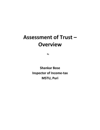 Assessment of Trust –
Overview
By
Shankar Bose
Inspector of Income-tax
MSTU, Puri
 