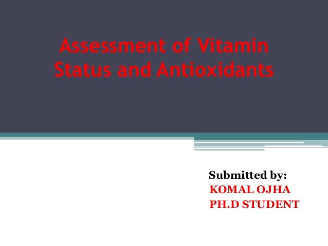 Assessment of Vitamin
Status and Antioxidants
Submitted by:
KOMAL OJHA
PH.D STUDENT
 