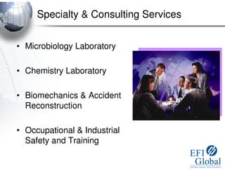 Specialty & Consulting Services


• Microbiology Laboratory

• Chemistry Laboratory

• Biomechanics & Accident
  Reconstruction

• Occupational & Industrial
  Safety and Training
 