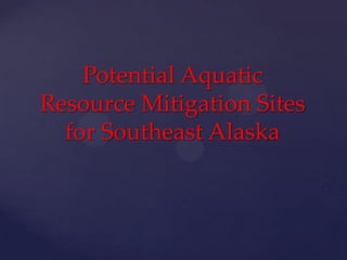 Potential Aquatic
Resource Mitigation Sites
  for Southeast Alaska
 