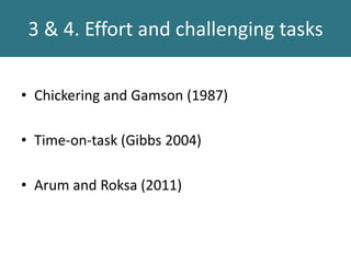 3 & 4. Effort and challenging tasks
• Chickering and Gamson (1987)
• Time-on-task (Gibbs 2004)
• Arum and Roksa (2011)
 