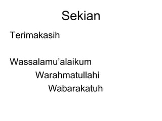 Sekian 
Terimakasih 
Wassalamu’alaikum 
Warahmatullahi 
Wabarakatuh 
