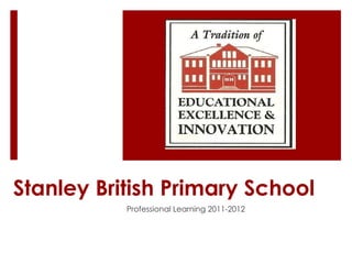 Stanley British Primary School Professional Learning 2011-2012 
