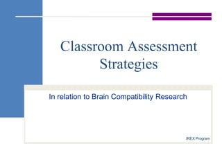 In relation to Brain Compatibility Research IREX Program Classroom Assessment Strategies 