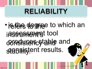 • refers degree to which an
  is the to the
 instrument‟s tool
  assessment
 consistency and and
  produces stable
  consistent results.
 stability.
 
