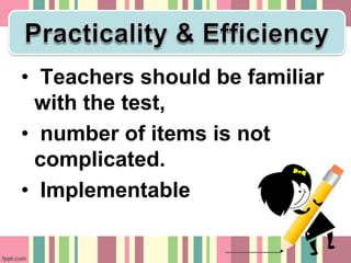 • Teachers should be familiar
 with the test,
• number of items is not
 complicated.
• Implementable
 