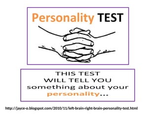 http://jayce-o.blogspot.com/2010/11/left-brain-right-brain-personality-test.html
 