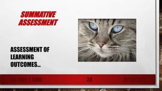 SUMMATIVE
ASSESSMENT
ASSESSMENT OF
LEARNING
OUTCOMES…
DR. AMY J. LANE 2/28/201728
 