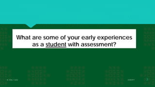 What are some of your early experiences
as a student with assessment?
Dr. Amy J. Lane 2/28/2017 3
 