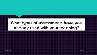 What types of assessments have you
already used with your teaching?
Dr. Amy J. Lane 2/28/2017 4
 