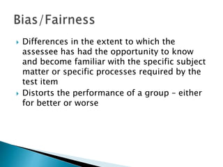  Differences in the extent to which the 
assessee has had the opportunity to know 
and become familiar with the specific subject 
matter or specific processes required by the 
test item 
 Distorts the performance of a group – either 
for better or worse 
 