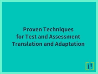 Proven Techniques
for Test and Assessment
Translation and Adaptation
 
