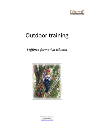 Outdoor training

L’offerta formativa Nòema




        Nòema Human Resources
           “Outdoor training”
         http://www.noemahr.it

                  1
 