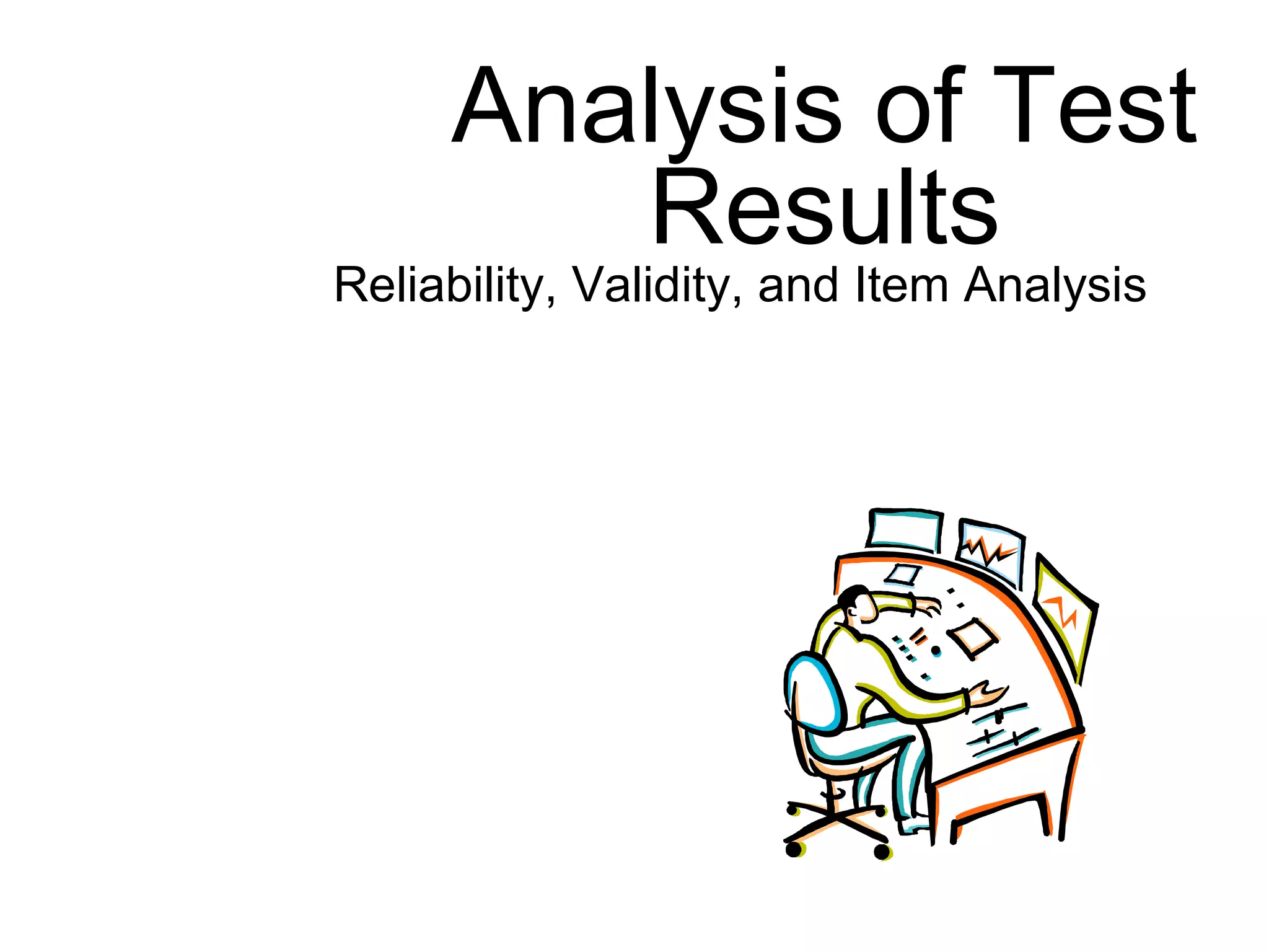 Analysis of Test
Results
Reliability, Validity, and Item Analysis
 