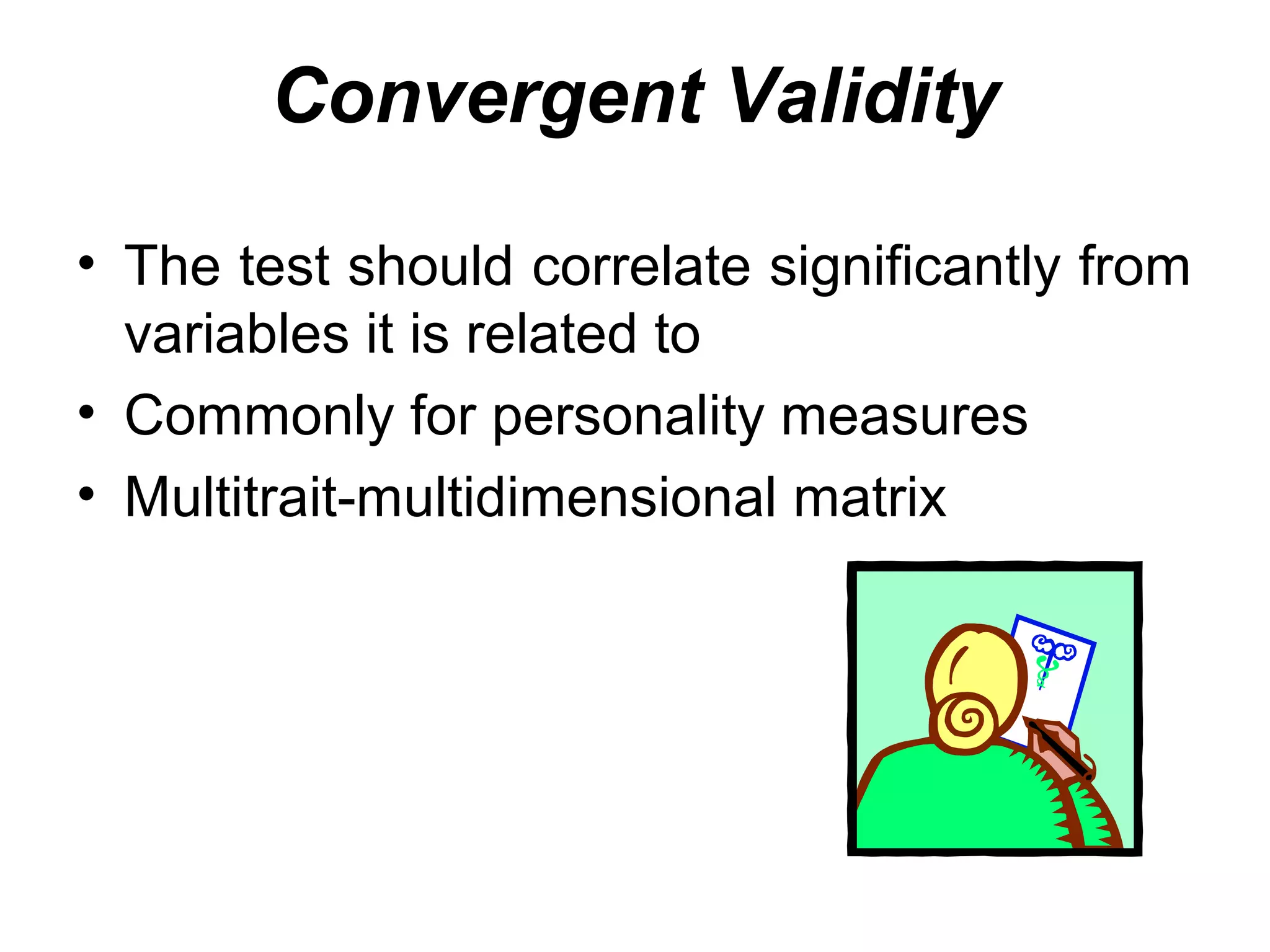 Convergent Validity
• The test should correlate significantly from
variables it is related to
• Commonly for personality measures
• Multitrait-multidimensional matrix
 