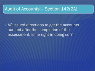 AO issued directions to get the accounts audited after the completion of the assessment. Is he right in doing so ? 
