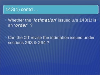 Whether the ‘ intimation ’ issued u/s 143(1) is an ‘ order ’  ?  Can the CIT revise the intimation issued under sections 263 & 264 ? 