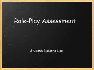 Role-Play Assessment  Student: Natasha Liao 