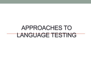 APPROACHES TO
LANGUAGE TESTING
 