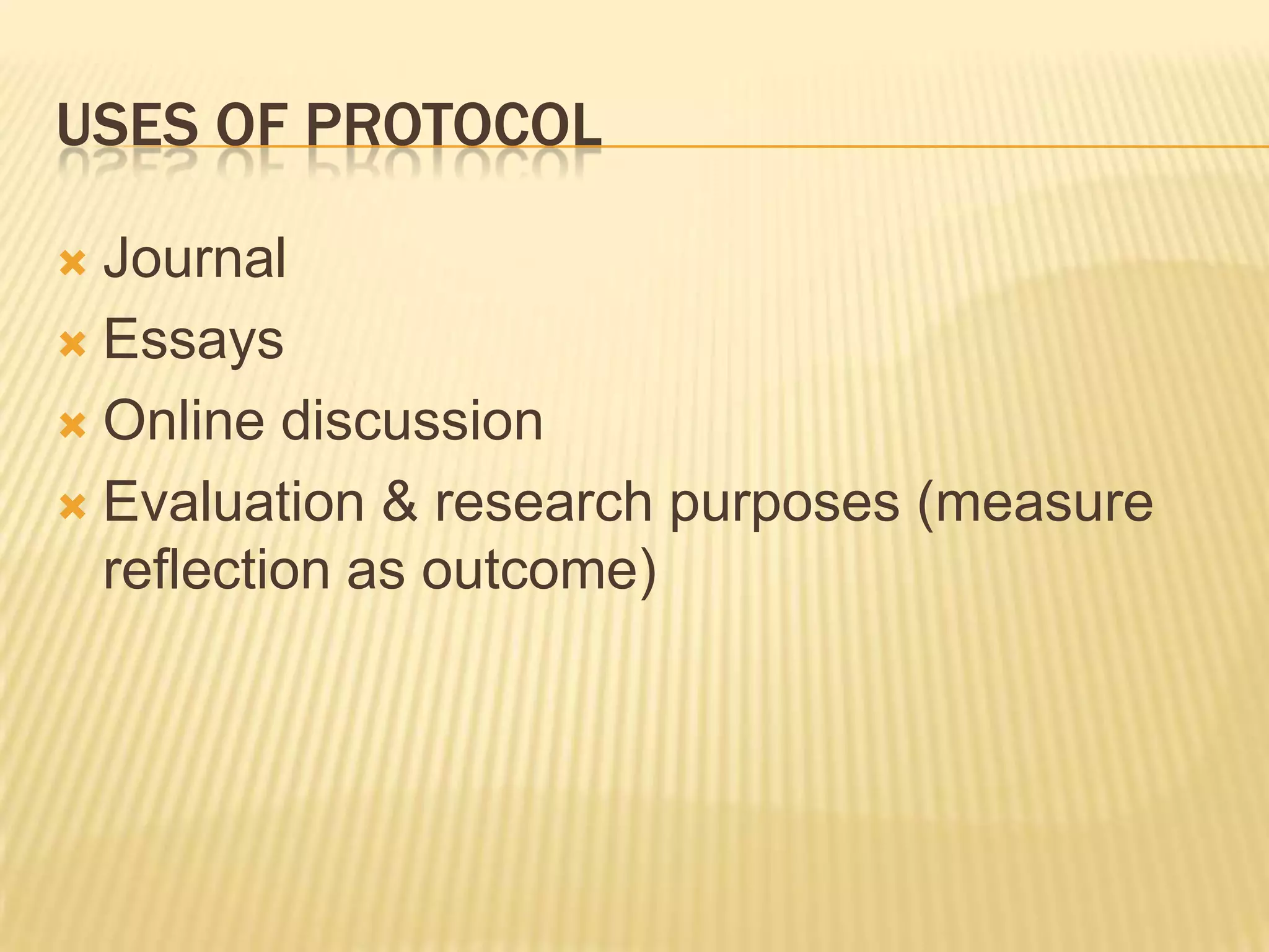 USES OF PROTOCOL

 Journal
 Essays

 Online discussion

 Evaluation & research purposes (measure
  reflection as outcome)
 