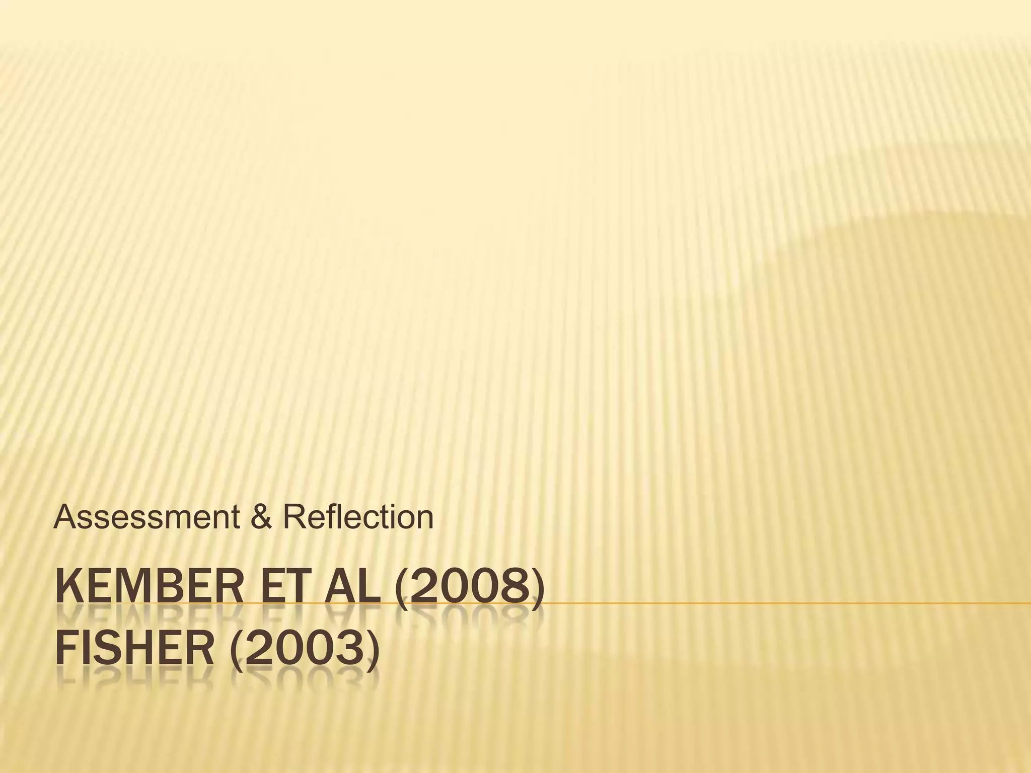Assessment & Reflection

KEMBER ET AL (2008)
FISHER (2003)
 