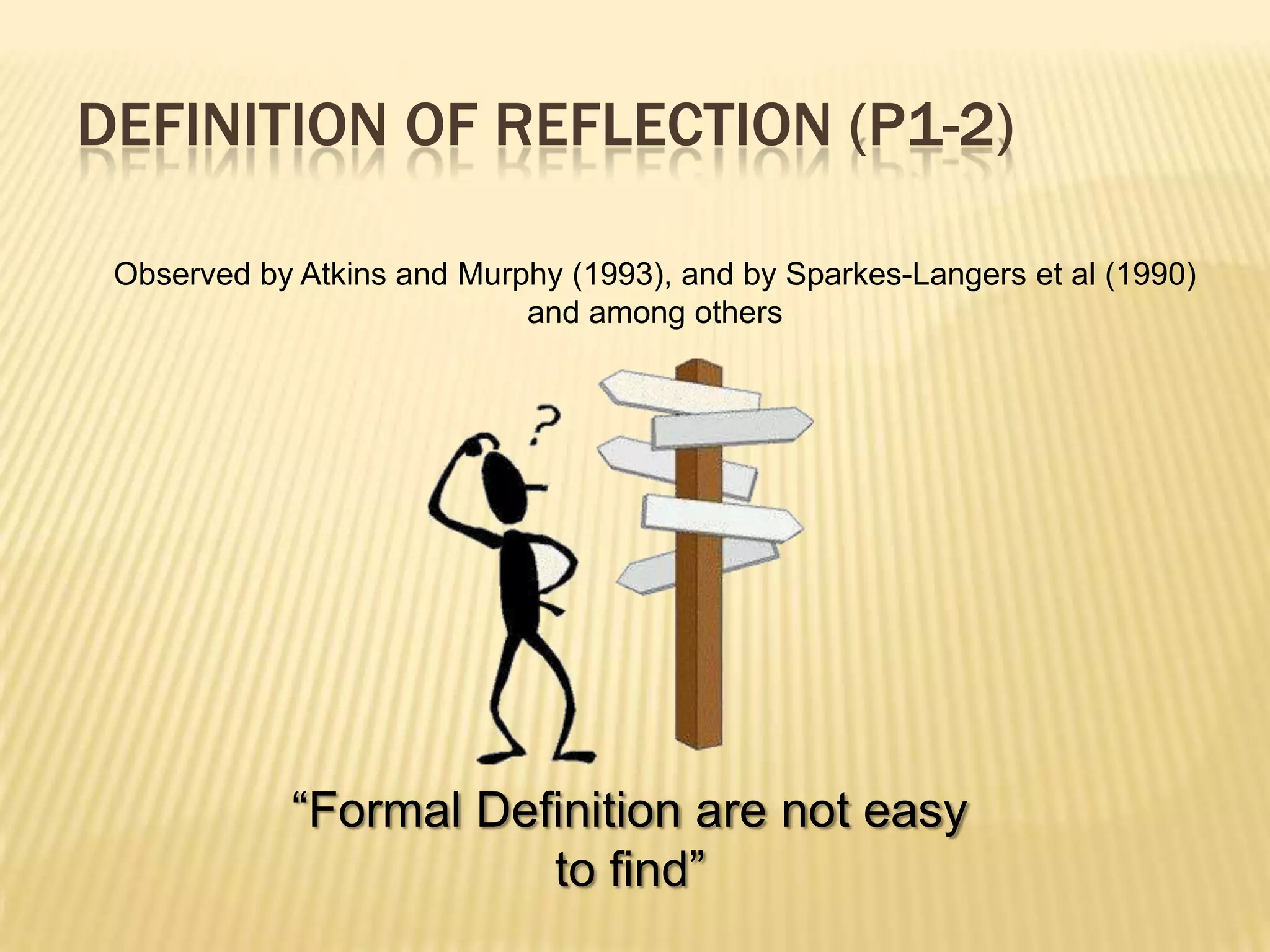 DEFINITION OF REFLECTION (P1-2)

 Observed by Atkins and Murphy (1993), and by Sparkes-Langers et al (1990)
                            and among others




             “Formal Definition are not easy
                        to find”
 