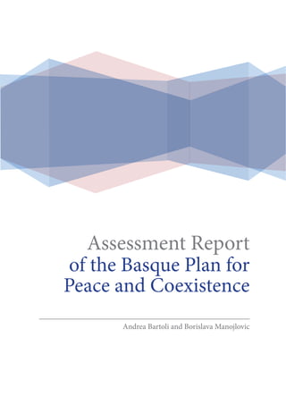 Assessment Report
of the Basque Plan for
Peace and Coexistence
Andrea Bartoli and Borislava Manojlovic

 