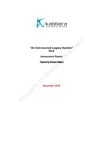 “An Out-sourced Legacy System”
OLS
Assessment Report
Prepared by Ghassan Kabbara
December 2018
 