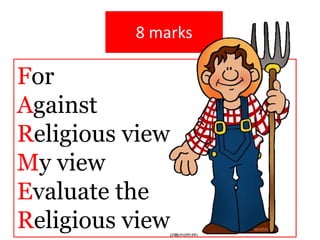 8 marks 
For 
Against 
Religious view 
My view 
Evaluate the 
Religious view 
 