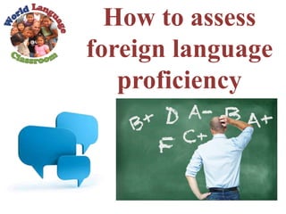 How to assess
foreign language
proficiency
 