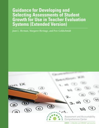 Guidance for Developing and
Selecting Assessments of Student
Growth for Use in Teacher Evaluation
Systems (Extended Version)
Joan L. Herman, Margaret Heritage, and Pete Goldschmidt
 