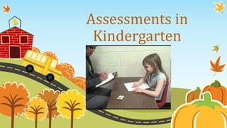 Assessments in
Kindergarten
 