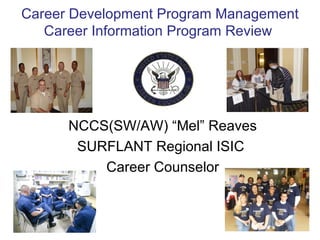 NCCS(SW/AW) “Mel” Reaves SURFLANT Regional ISIC  Career Counselor Career Development Program Management Career Information Program Review  