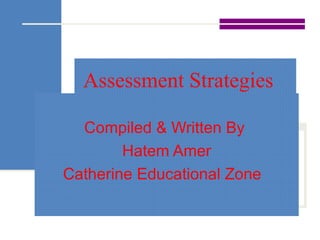 Assessment Strategies
Compiled & Written By
Hatem Amer
Catherine Educational Zone
 