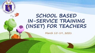 SCHOOL BASED
IN-SERVICE TRAINING
(INSET) FOR TEACHERS
March 15-19, 2021
 
