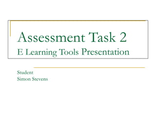 Assessment Task 2 E Learning Tools  Presentation Student Simon Stevens 
