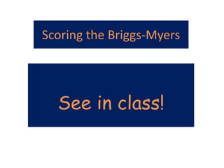 Scoring the Briggs-Myers
See in class!
 