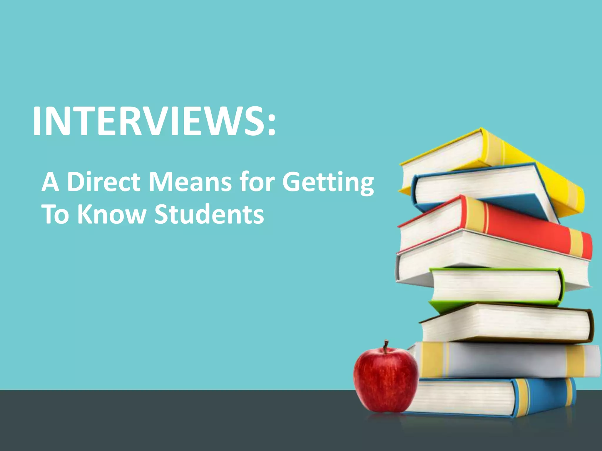 INTERVIEWS:
A Direct Means for Getting
To Know Students
 