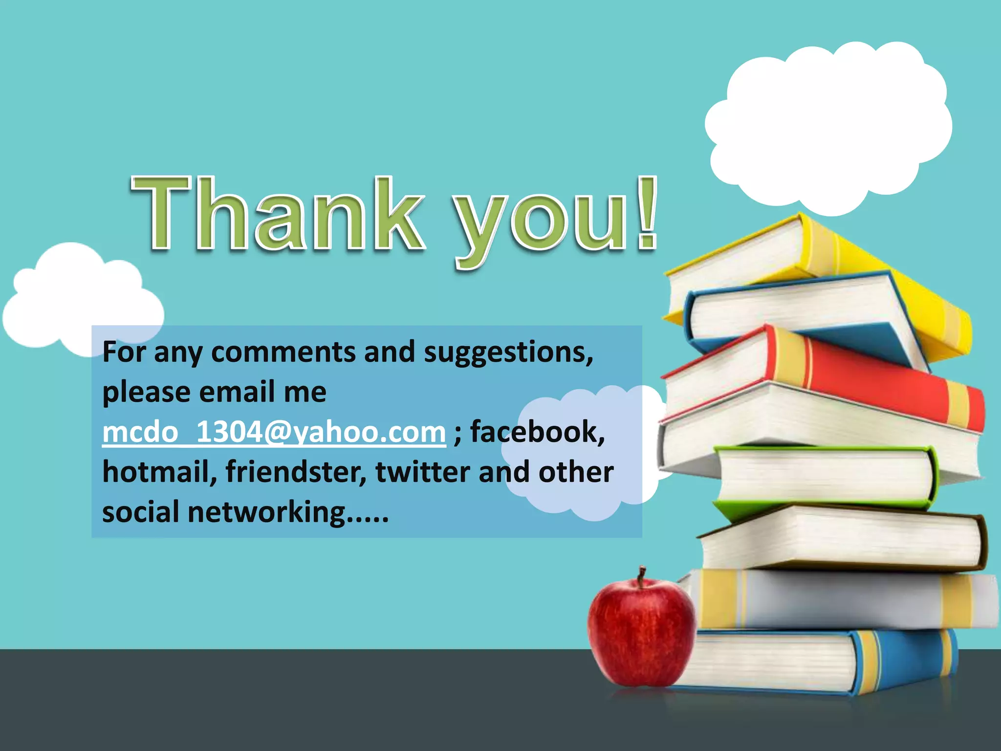 For any comments and suggestions,
please email me
mcdo_1304@yahoo.com ; facebook,
hotmail, friendster, twitter and other
social networking.....
 