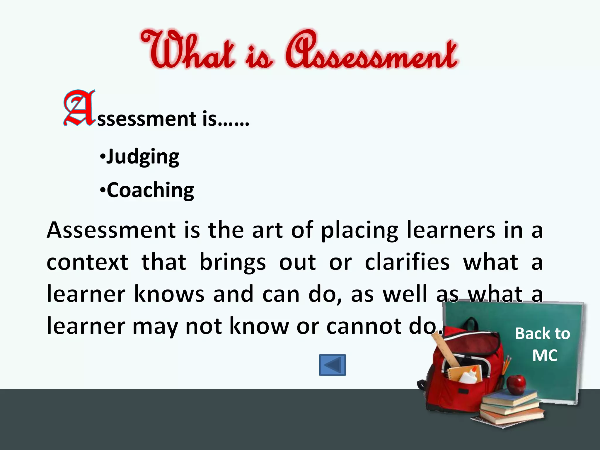What is Assessment
ssessment is……
•Judging
•Coaching




                        Back to
                          MC
 